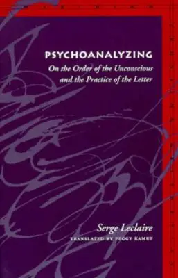 Psychoanalizálás: A tudattalan rendjéről és a betű gyakorlatáról - Psychoanalyzing: On the Order of the Unconscious and the Practice of the Letter