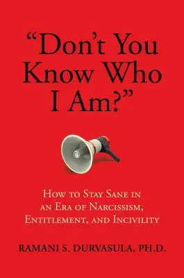 Nem tudod, ki vagyok? Hogyan maradjunk épelméjűek a nárcizmus, az igénytelenség és az udvariatlanság korában? - Don't You Know Who I Am?: How to Stay Sane in an Era of Narcissism, Entitlement, and Incivility