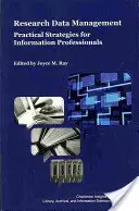 Kutatási adatok kezelése: Gyakorlati stratégiák információs szakemberek számára - Research Data Management: Practical Strategies for Information Professionals