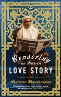 Egy iráni szerelmi történet cenzúrázása - Egy regény - Censoring An Iranian Love Story - A novel