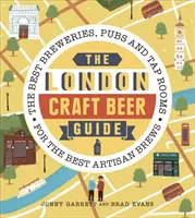 A londoni kézműves sörök kalauza: A legjobb kézműves sörfőzdék, sörözők és csapolótermek a legjobb kézműves sörökhöz - The London Craft Beer Guide: The Best Breweries, Pubs and Tap Rooms for the Best Artisan Brews