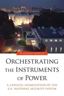 A hatalom eszközeinek hangszerelése: Az amerikai nemzetbiztonsági rendszer kritikai vizsgálata - Orchestrating the Instruments of Power: A Critical Examination of the U.S. National Security System