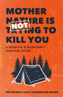 Az anyatermészet nem akar megölni téged: A Wildlife & Bushcraft Survival Guide (Kemping & Wilderness Skills, Natural Disasters) - Mother Nature Is Not Trying to Kill You: A Wildlife & Bushcraft Survival Guide (Camping & Wilderness Skills, Natural Disasters)