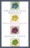 A legkisebb ellenállás útja: A legkevesebb ellenállás: Megtanulni, hogyan válj a saját életed kreatív erejévé. - Path of Least Resistance: Learning to Become the Creative Force in Your Own Life