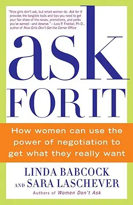 Ask for It: Hogyan használhatják a nők a tárgyalás erejét, hogy megkapják, amit igazán akarnak - Ask for It: How Women Can Use the Power of Negotiation to Get What They Really Want