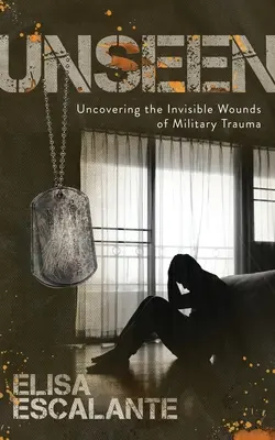 Láthatatlan: A katonai trauma láthatatlan sebei: A katonai trauma láthatatlan sebeinek feltárása - Unseen: Uncovering the Invisible Wounds of Military Trauma