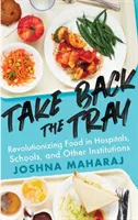 Vegyétek vissza a tálcát! Az étkezés forradalmasítása a kórházakban, iskolákban és más intézményekben - Take Back the Tray: Revolutionizing Food in Hospitals, Schools, and Other Institutions