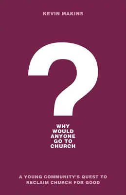 Miért menne bárki is templomba? Egy fiatal közösség törekvése, hogy visszaszerezze az egyházat a jóra - Why Would Anyone Go to Church?: A Young Community's Quest to Reclaim Church for Good