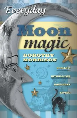 Hétköznapi holdmágia: Varázslatok és rituálék a bőséges életért - Everyday Moon Magic: Spells & Rituals for Abundant Living