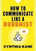 Hogyan kommunikáljunk úgy, mint egy buddhista - How to Communicate Like a Buddhist