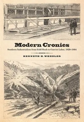 Modern Cronies: A déli iparosság az aranyláz és a rabszolgamunka között, 1829-1894 - Modern Cronies: Southern Industrialism from Gold Rush to Convict Labor, 1829-1894