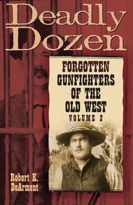 Halálos tucat: A régi nyugat elfeledett pisztolyhősei, 2. kötet - Deadly Dozen: Forgotten Gunfighters of the Old West, Vol. 2