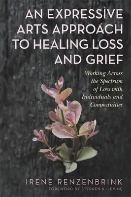 A veszteség és a gyász gyógyításának kifejező művészeti megközelítése: Working Across the Spectrum of Loss with Individuals and Communities (A veszteség spektrumán átívelő munka egyénekkel és közösségekkel) - An Expressive Arts Approach to Healing Loss and Grief: Working Across the Spectrum of Loss with Individuals and Communities