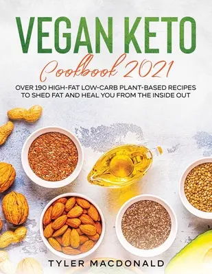 Vegán Keto szakácskönyv 2021: Több mint 190 magas zsírtartalmú, alacsony szénhidráttartalmú növényi alapú recept a zsírégetéshez és a belülről kifelé történő gyógyuláshoz - Vegan Keto Cookbook 2021: Over 190 High-Fat Low-Carb Plant-Based Recipes to Shed Fat and Heal You from the Inside Out