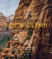 Padesát míst, kde se dá lézt, než zemřete: Odborníci na horolezectví se podělí o nejlepší destinace na světě - Fifty Places to Rock Climb Before You Die: Rock Climbing Experts Share the World's Greatest Destinations