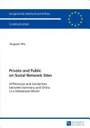 Privát és nyilvános a közösségi oldalakon; különbségek és hasonlóságok Németország és Kína között a globalizált világban - Private and Public on Social Network Sites; Differences and Similarities between Germany and China in a Globalized World