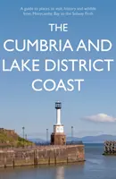 Cumbria és a Lake District partvidéke - Útmutató a látogatható helyekhez, a történelemhez és a vadvilághoz a Morecambe-öböltől a Solway Firthig - Cumbria and Lake District Coast - A Guide to Places to Visit, History and Wildlife from Morecambe Bay to the Solway Firth