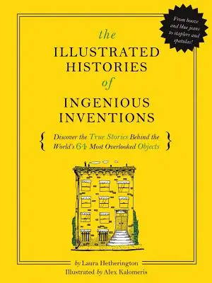 A mindennapi találmányok illusztrált történetei: Fedezd fel a világ 64 legelfeledettebb innovációjának igaz történetét! - The Illustrated Histories of Everyday Inventions: Discover the True Stories Behind the World's 64 Most Overlooked Innovations