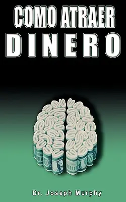 Como Atraer Dinero Por Dr.Joseph Murphy Autor de El Poder de La Mente Subconsciente (A tudat alatti elme hatalma) - Como Atraer Dinero Por Dr.Joseph Murphy Autor de El Poder de La Mente Subconsciente