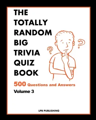 The Totally Random Big Quiz Book: 500 kérdés és válasz 3. kötet - The Totally Random Big Quiz Book: 500 Questions and Answers Volume 3