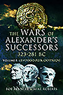 Alexandrosz utódainak háborúi i. e. 323 - 281. 1. kötet: Hadvezérek és hadjáratok - The Wars of Alexander's Successors 323 - 281 Bc. Volume 1: Commanders and Campaigns