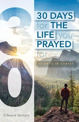 30 nap az életért, amiért imádkoztál: 30 nap Krisztusban - 30 Days for the Life You Prayed For: 30 Days in Christ