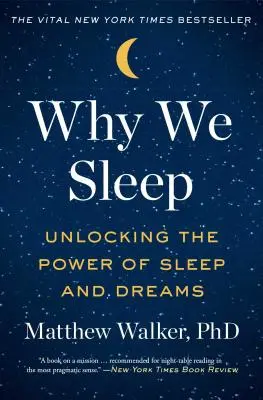 Miért alszunk: Az alvás és az álmok erejének felszabadítása - Why We Sleep: Unlocking the Power of Sleep and Dreams