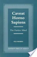 Caveat Homo Sapiens: Az elszökött elme - Caveat Homo Sapiens: The Furtive Mind