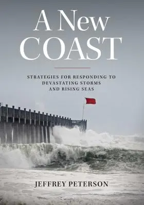 Egy új part: Stratégiák a pusztító viharokra és az emelkedő tengerekre való reagáláshoz - A New Coast: Strategies for Responding to Devastating Storms and Rising Seas