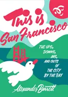 This Is San Francisco: Az öböl menti város emelkedései, mélypontjai, belső és külsőségei - This Is San Francisco: The Ups, Downs, Ins, and Outs of the City by the Bay