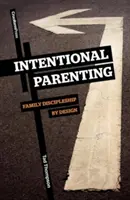 Szándékos szülői magatartás: Családi tanítványság a tervezés által - Intentional Parenting: Family Discipleship by Design