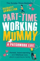 Részmunkaidőben dolgozó anyuka: A Patchwork Life - Part-Time Working Mummy: A Patchwork Life