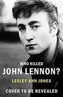 Ki ölte meg John Lennont? - A legnagyobb rocksztár élete, szerelmei és halála - Who Killed John Lennon? - The lives, loves and deaths of the greatest rock star