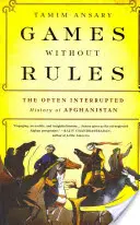 Játékok szabályok nélkül: Afganisztán gyakran megszakított története - Games Without Rules: The Often Interrupted History of Afghanistan