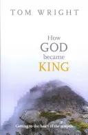 Hogyan lett Isten király - Az evangéliumok lényegének megértése - How God Became King - Getting To The Heart Of The Gospels