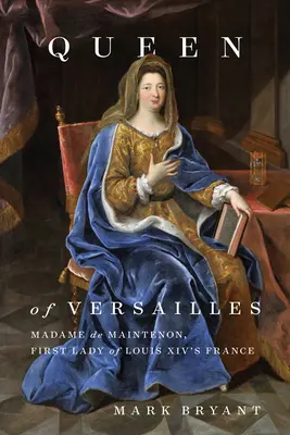 Versailles királynője: Madame de Maintenon, XIV. Lajos Franciaországának első asszonya - Queen of Versailles: Madame de Maintenon, First Lady of Louis XIV's France