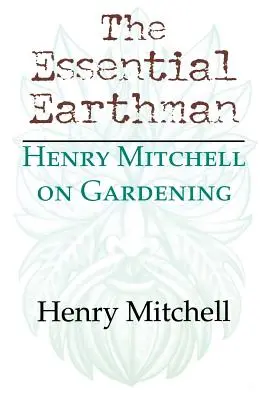 Az esszenciális földember: Henry Mitchell a kertészkedésről - The Essential Earthman: Henry Mitchell on Gardening