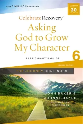 Kérve Istent, hogy növelje a jellememet: The Journey Continues, Participant's Guide 6: A Recovery Program Based on Eight Principles from the Beatitudes (A felépülési program a boldogságok nyolc alapelve alapján) - Asking God to Grow My Character: The Journey Continues, Participant's Guide 6: A Recovery Program Based on Eight Principles from the Beatitudes