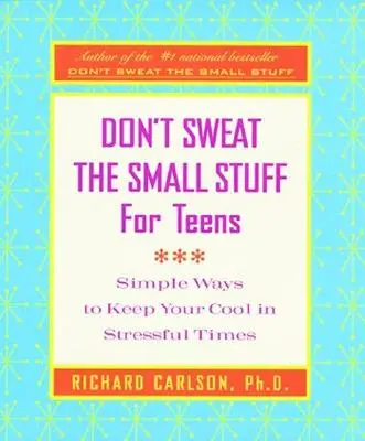 Don't Sweat the Small Stuff for Teens: Egyszerű módszerek, hogy stresszes időkben is megőrizd a hidegvéredet - Don't Sweat the Small Stuff for Teens: Simple Ways to Keep Your Cool in Stressful Times