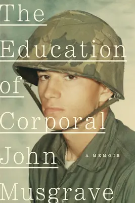 John Musgrave tizedes nevelése: Vietnam és utóélete - The Education of Corporal John Musgrave: Vietnam and Its Aftermath