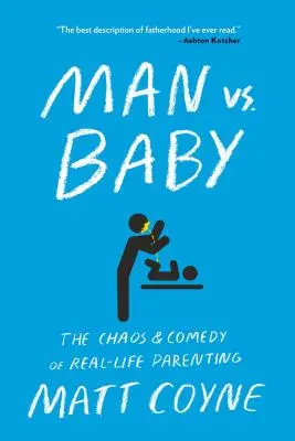 Férfi a baba ellen: A valódi szülői élet káosza és komédiája - Man vs. Baby: The Chaos and Comedy of Real-Life Parenting