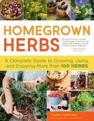 Otthon termesztett gyógynövények: A Complete Guide to Growing, Using, and Enjoying More Than 100 Herbs (Teljes útmutató több mint 100 gyógynövény termesztéséhez, felhasználásához és élvezetéhez) - Homegrown Herbs: A Complete Guide to Growing, Using, and Enjoying More Than 100 Herbs