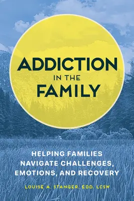 Függőség a családban: Segítség a családoknak a kihívások, az érzelmek és a felépülés kezelésében - Addiction in the Family: Helping Families Navigate Challenges, Emotions, and Recovery