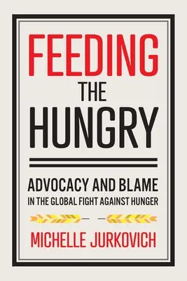 Az éhezők etetése: Az éhezés elleni globális harcban az érdekérvényesítés és a felelősségre vonás - Feeding the Hungry: Advocacy and Blame in the Global Fight Against Hunger