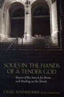 Lelkek a gyengéd Isten kezében: Történetek az otthon és a gyógyulás kereséséről az utcán - Souls in the Hands of a Tender God: Stories of the Search for Home and Healing on the Streets