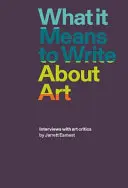 Co znamená psát o umění: Rozhovory s výtvarnými kritiky - What It Means to Write about Art: Interviews with Art Critics