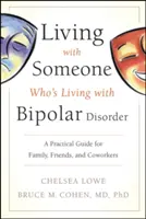 Együtt élni valakivel, aki bipoláris zavarral él: Gyakorlati útmutató családtagoknak, barátoknak és munkatársaknak - Living with Someone Who's Living with Bipolar Disorder: A Practical Guide for Family, Friends, and Coworkers