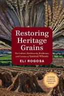 Az örökségi gabonafélék helyreállítása: Az ősi búzák kultúrája, biológiai sokfélesége, ellenálló képessége és konyhaművészete - Restoring Heritage Grains: The Culture, Biodiversity, Resilience, and Cuisine of Ancient Wheats