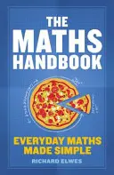 A matematika kézikönyv: Hétköznapi matematika egyszerűen - The Maths Handbook: Everyday Maths Made Simple