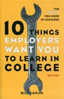 10 dolog, amit a munkáltatók szeretnének, hogy megtanulj a főiskolán: A készségek, amelyekre a sikerhez szükséged van - 10 Things Employers Want You to Learn in College: The Skills You Need to Succeed